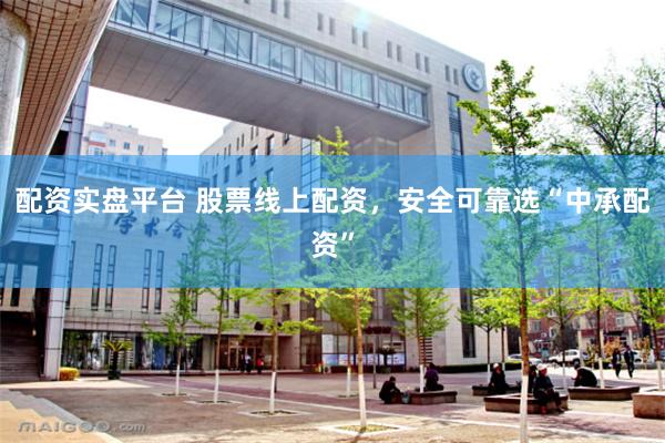 配资实盘平台 股票线上配资，安全可靠选“中承配资”