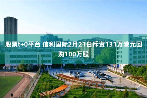股票t+0平台 信利国际2月21日斥资131万港元回购100万股