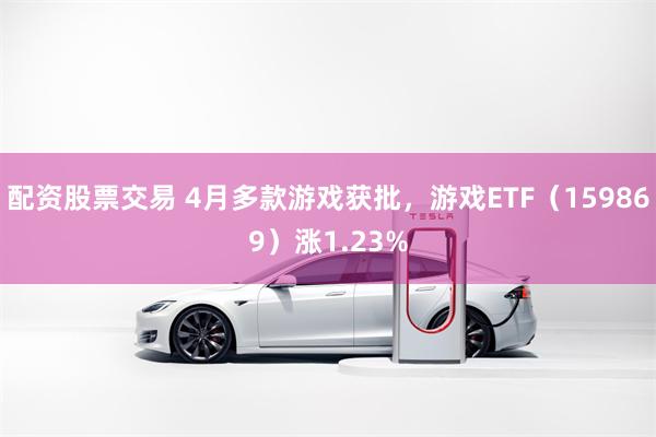 配资股票交易 4月多款游戏获批，游戏ETF（159869）涨1.23%