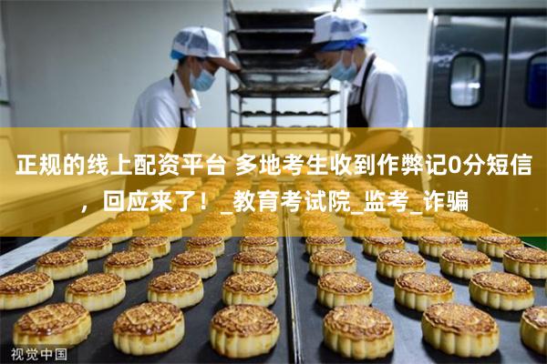 正规的线上配资平台 多地考生收到作弊记0分短信，回应来了！_教育考试院_监考_诈骗