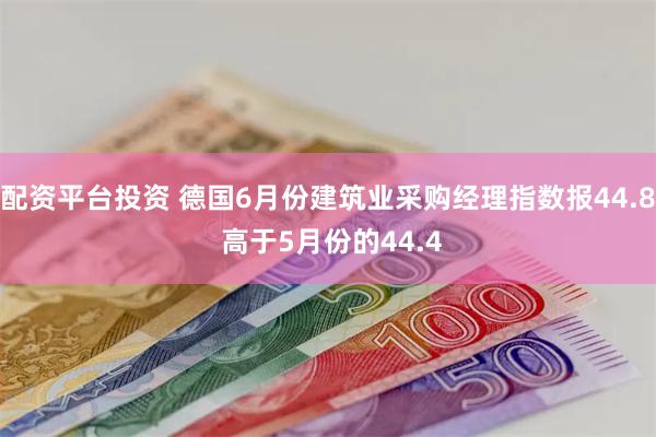 配资平台投资 德国6月份建筑业采购经理指数报44.8 高于5月份的44.4